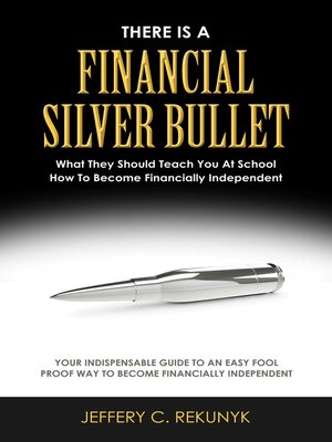 cover image of There Is a Financial Silver Bullet: What They Should Teach You At School. How to Become Financially Independent